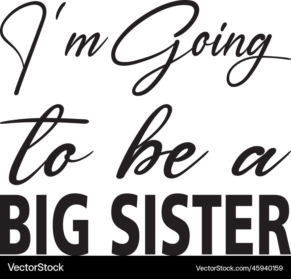 Im going to be a big sister black letter quote Im going to be a big sister black letter quote vector image