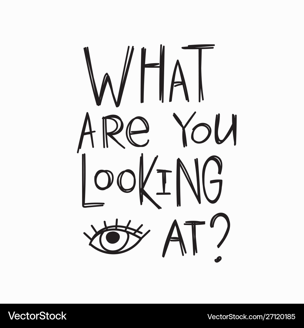 What are you looking at t-shirt quote lettering What are you looking at t-shirt quote lettering vector image