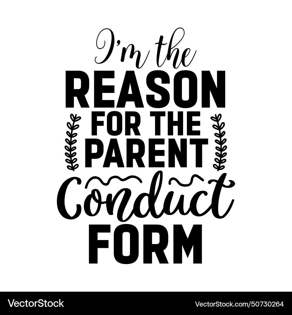 Im the reason for parent conduct form funny b vector image