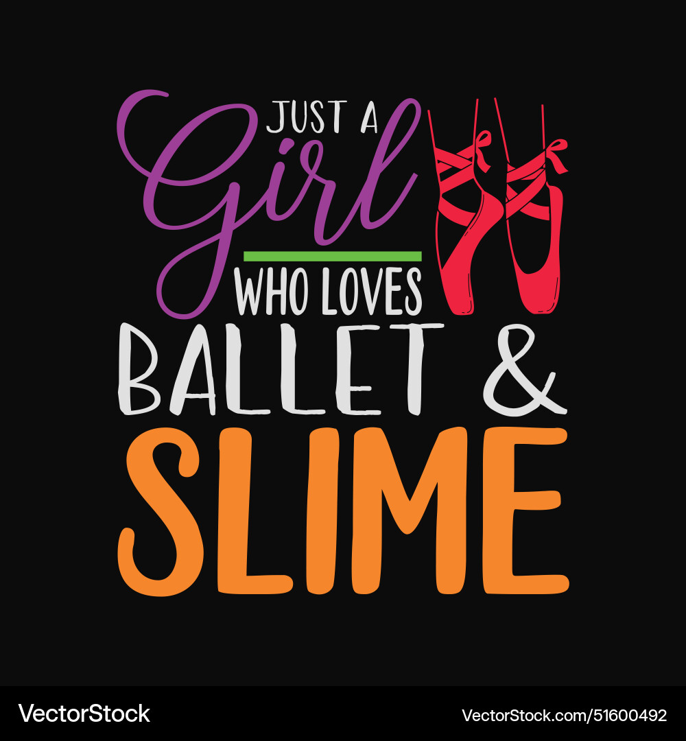 Just a girl who loves ballet and slime Just a girl who loves ballet and slime vector image