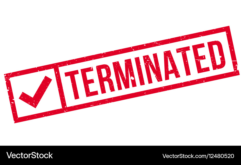 Get terminated. Get terminated