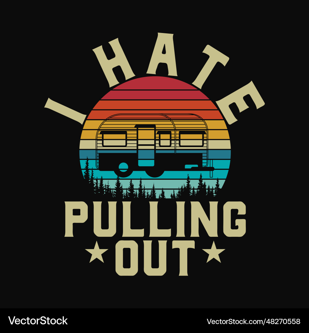 I hate pulling out funny camping trailer retro tra I hate pulling out funny camping trailer retro tra vector image