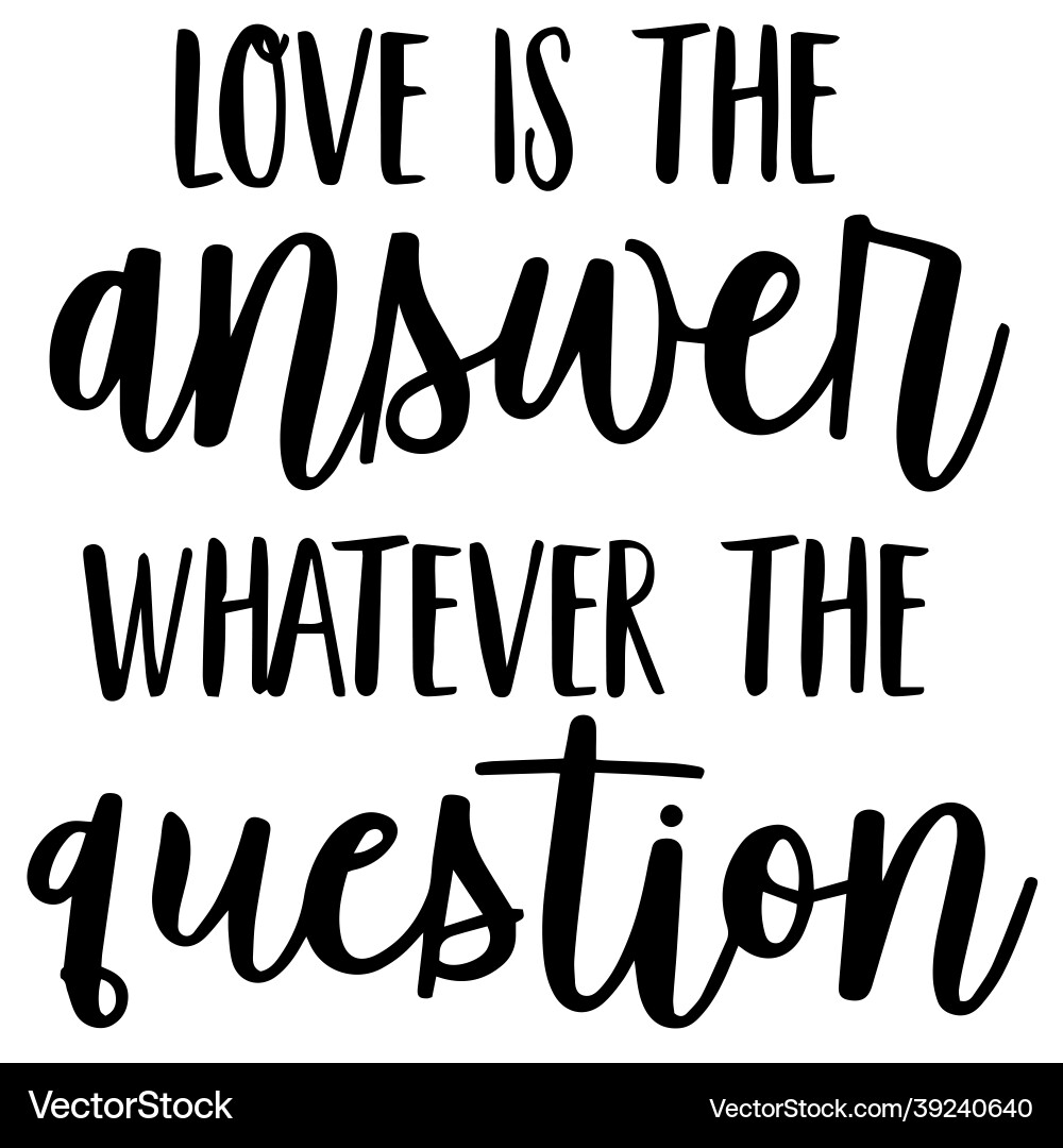Love is the answer whatever question quotes Love is the answer whatever question quotes vector image