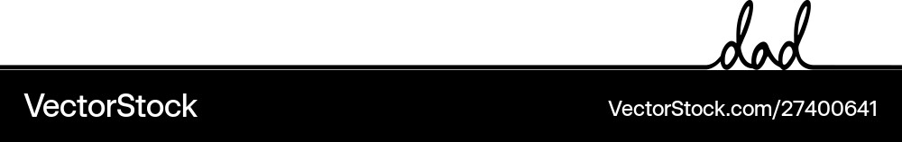 Dad - continuous one black line with word Dad - continuous one black line with word vector image