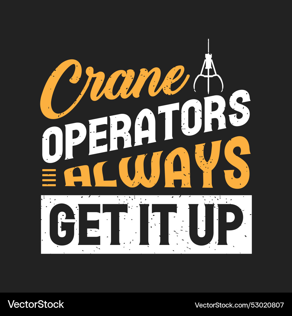 Crane operators always get it up operator Vector Image