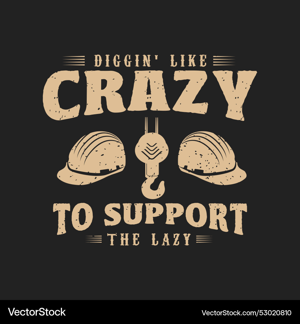 Dig gin like crazy to support the lazy crane Vector Image