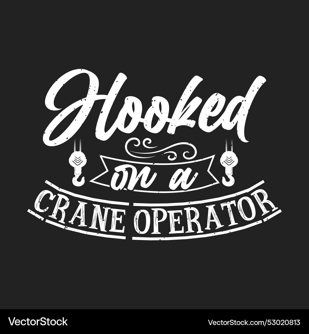 Hooked on a crane operator design Vector Image