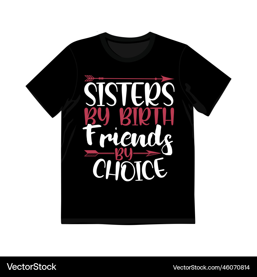 Sisters by birth friends choice gift t shirt Sisters by birth friends choice gift t shirt vector image