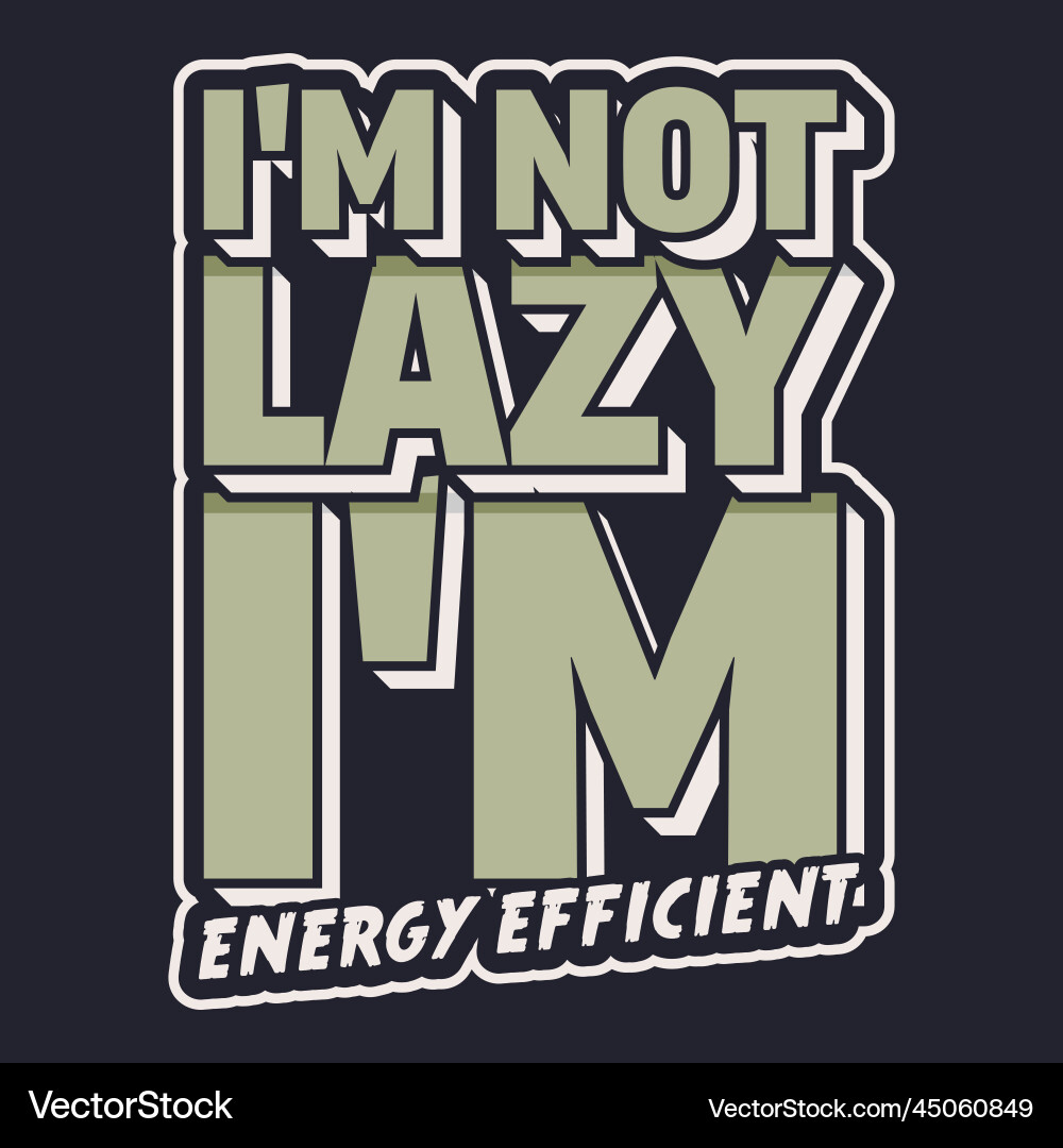 Im not lazy energy efficient typography quote vector image