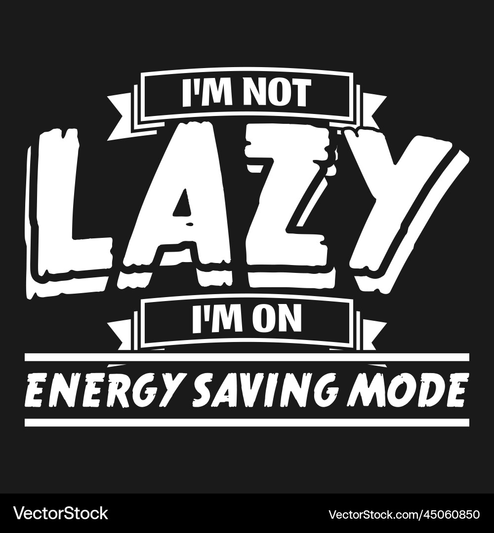 Im not lazy on energy saving mode quote vector image