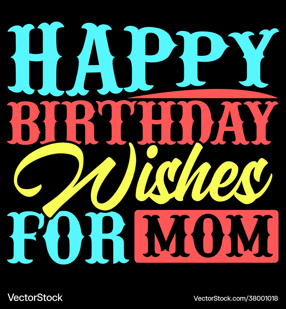 Happy birthday wishes for mom t shirt design Happy birthday wishes for mom t shirt design vector image