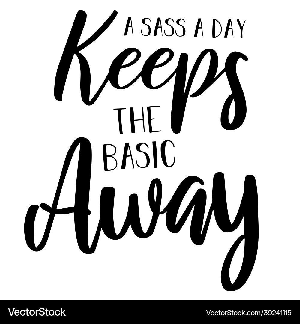 A sass day keeps the basic away quotes – Royalty-Free Vector | VectorStock, image size:1000x1080
