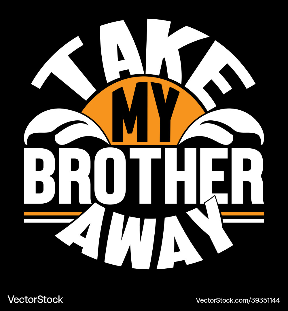Take my brother away lettering design Take my brother away lettering design vector image