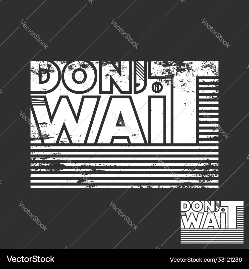 Do not wait t-shirt print minimal design for t Do not wait t-shirt print minimal design for t vector image