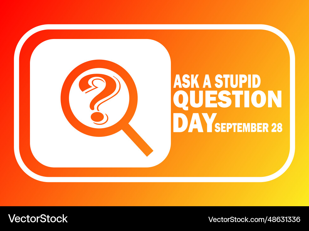 Ask a stupid question day Vector Image