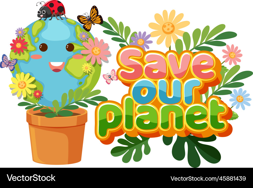 Save our planet text with a happy earth character Save our planet text with a happy earth character vector image