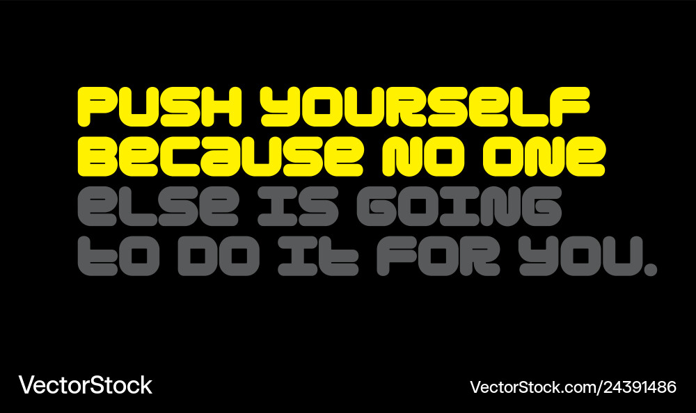 Push yourself because no one else is going to do Push yourself because no one else is going to do vector image
