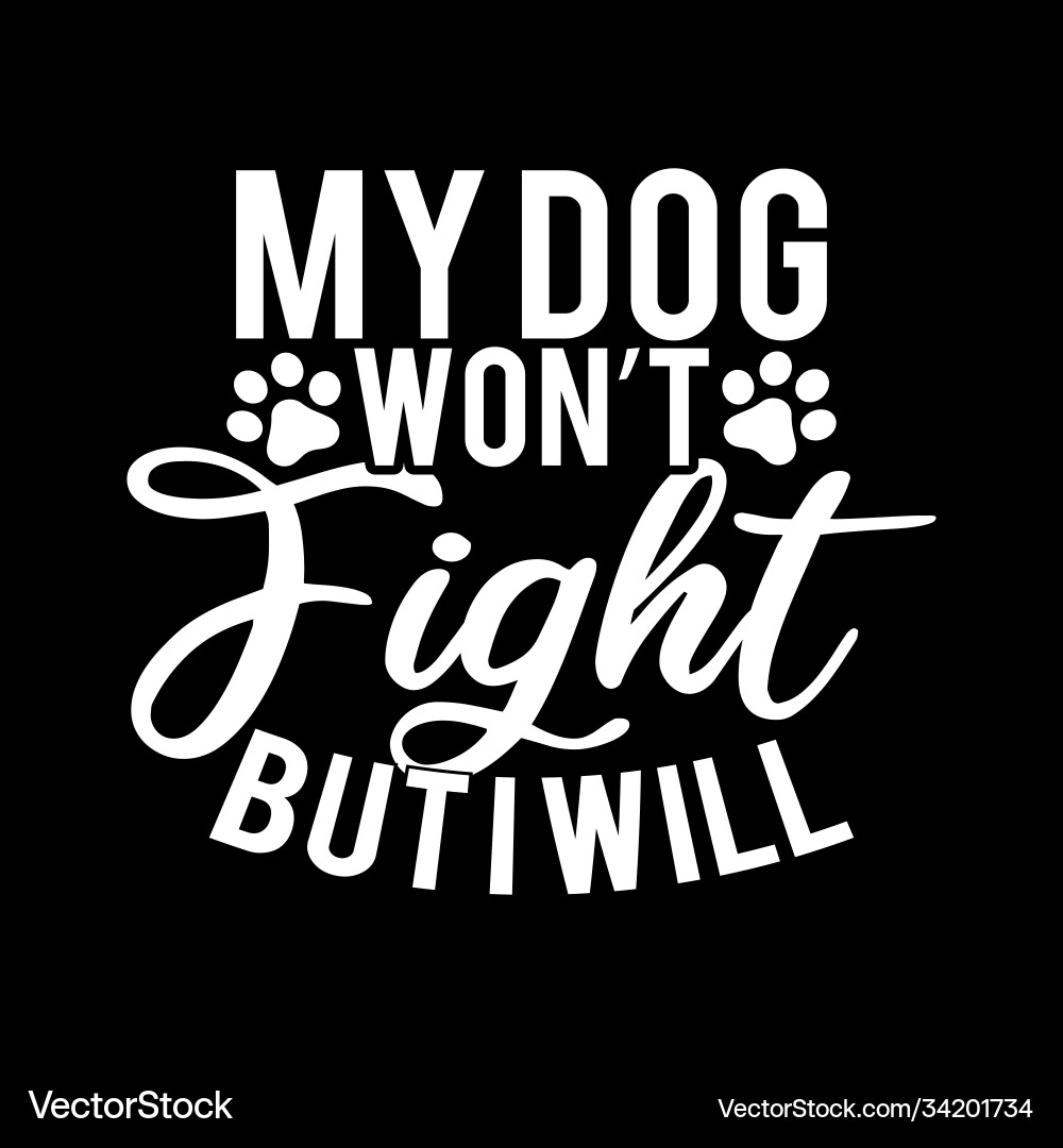 My dog wont fight but i will lettering design My dog wont fight but i will lettering design vector image