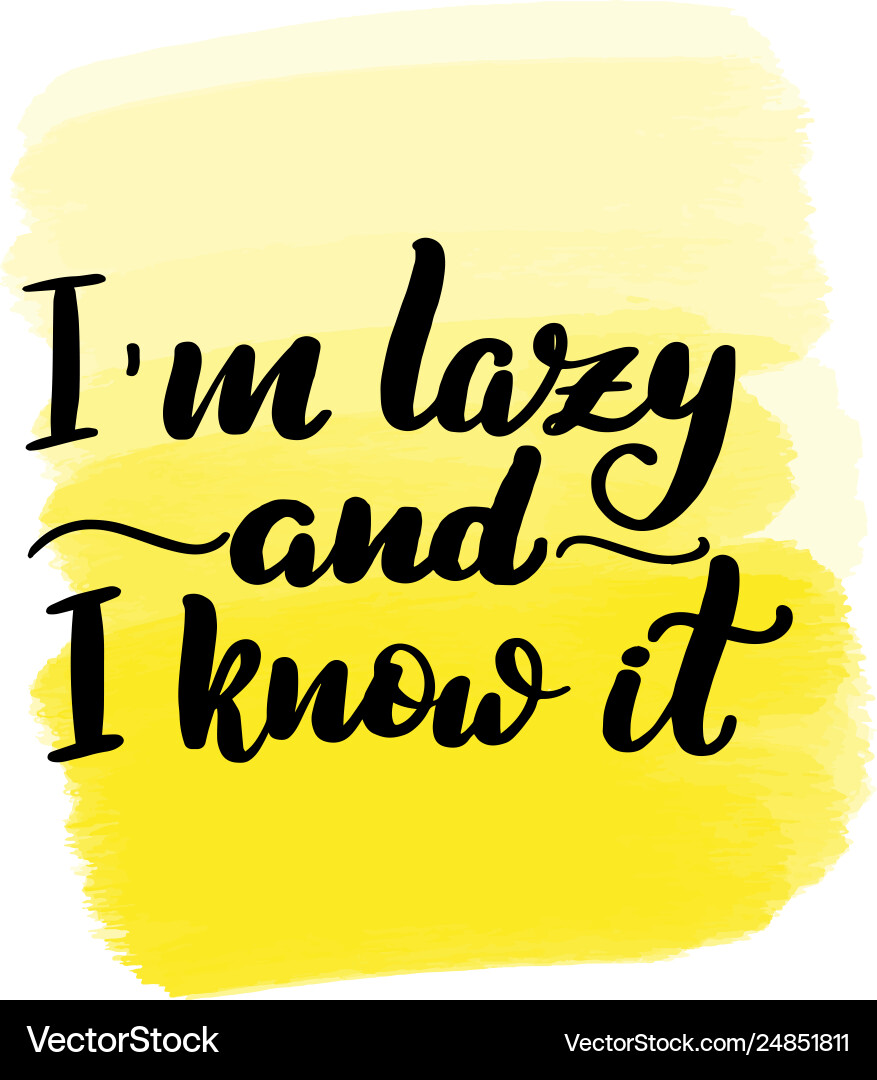 Im lazy and i know Im lazy and i know vector image