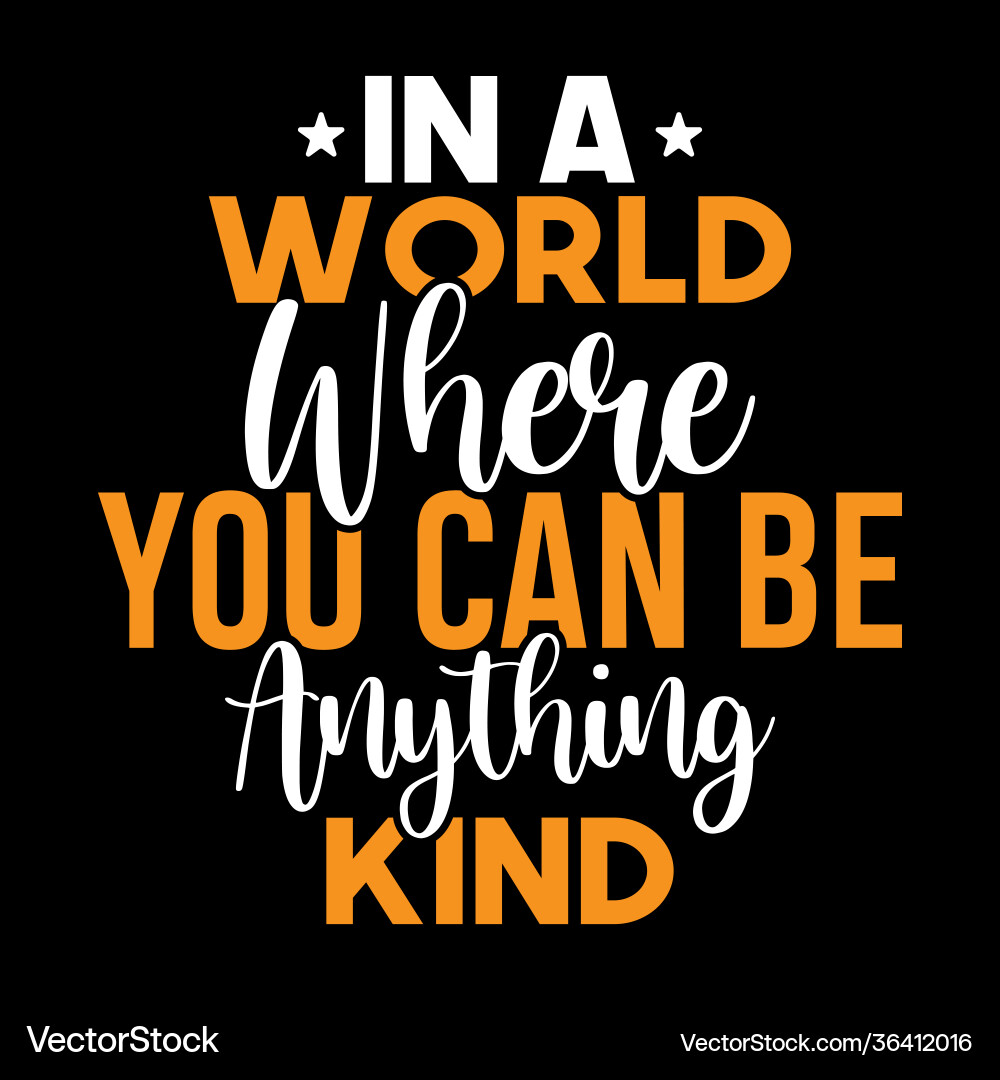 In a world where you can be anything kind t shirt In a world where you can be anything kind t shirt vector image
