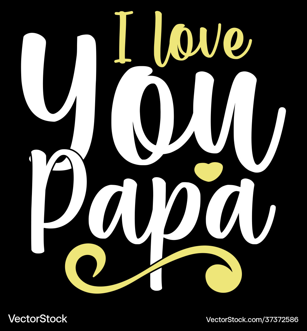 I love you papa t shirt design quotes I love you papa t shirt design quotes vector image