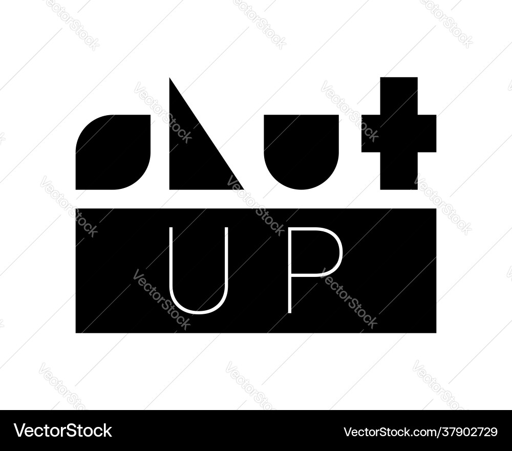 Shut up composition in minimalistic font Vector Image