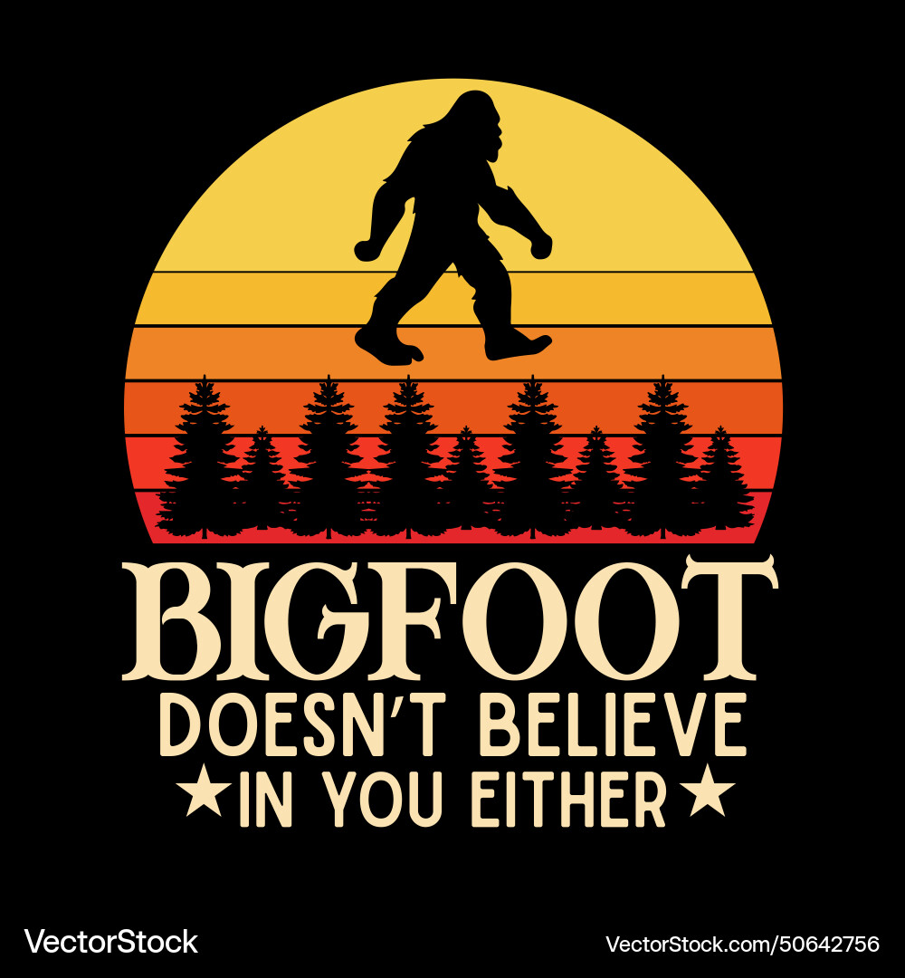 Bigfoot doesnt believe in you either sasqu Vector Image