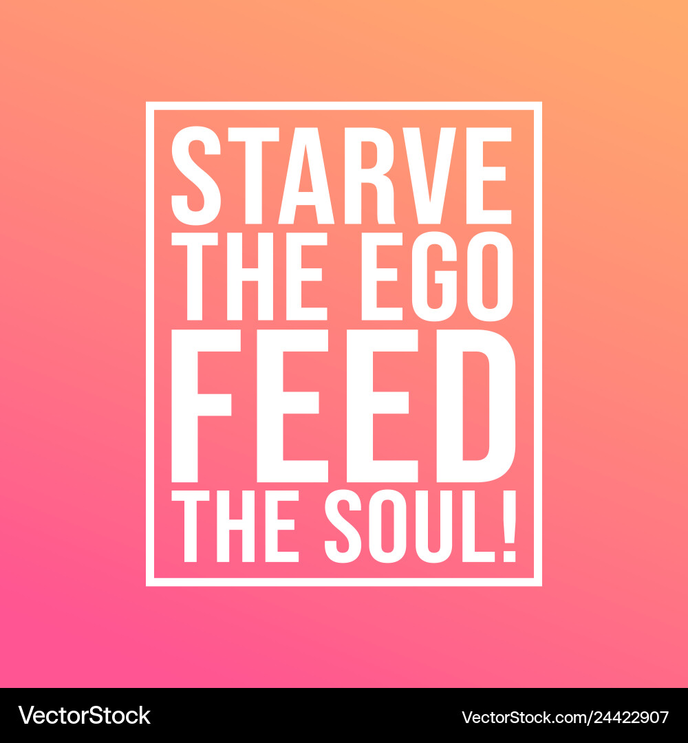 Starve the ego feed soul motivation quote Vector Image