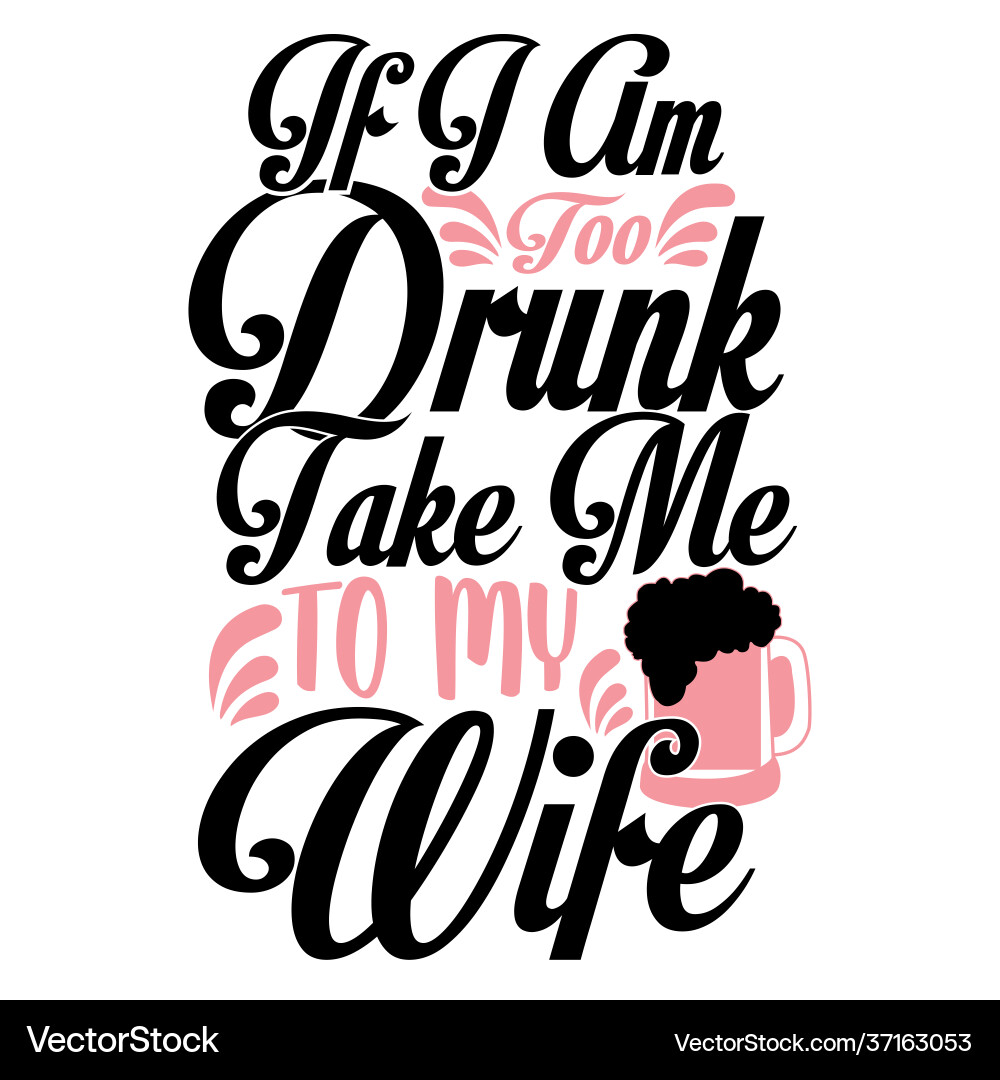 Drunk take me to my wife quotes Drunk take me to my wife quotes vector image