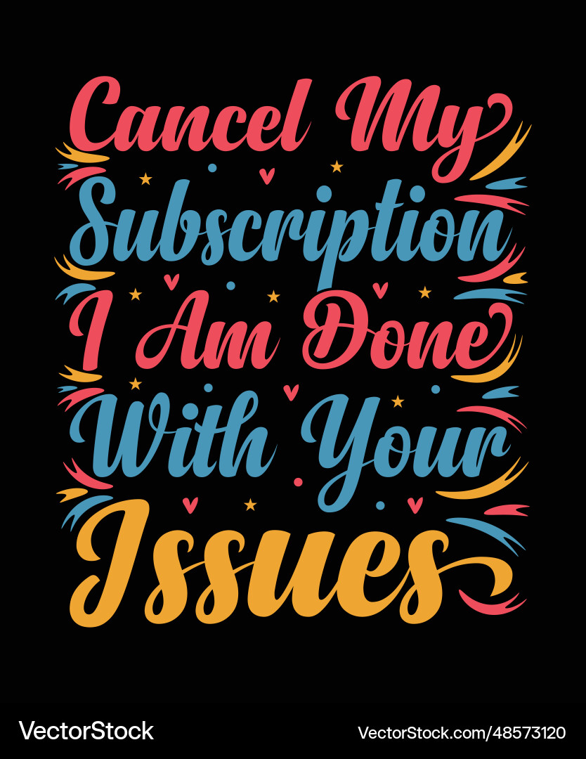 Cancel my subscription i am done with your issues vector image