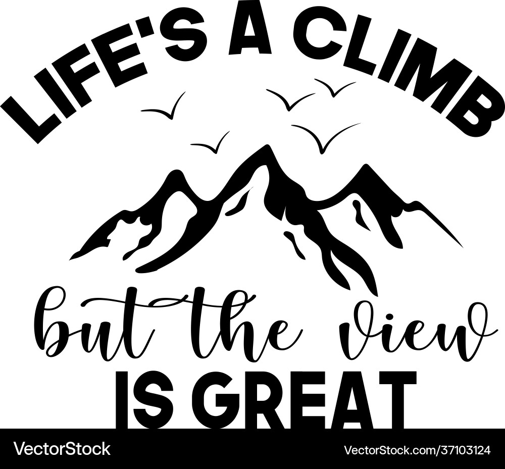 Life s a climb but view is great hand drawn vector image