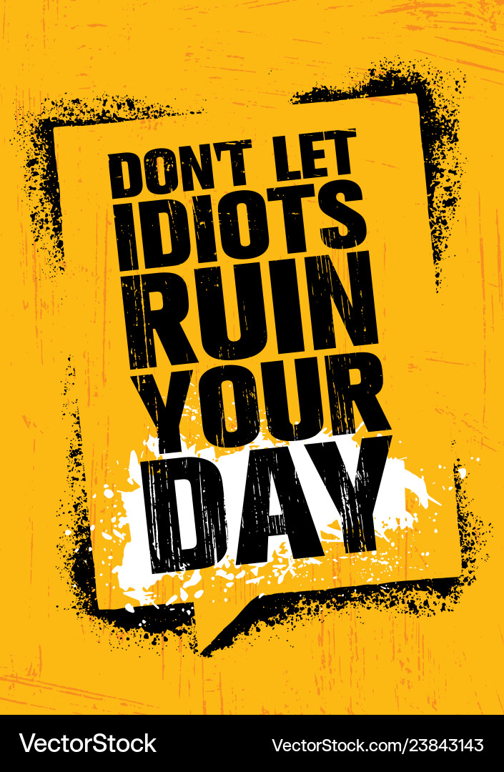 Do notlet idiots ruin your day inspiring creative Do notlet idiots ruin your day inspiring creative vector image