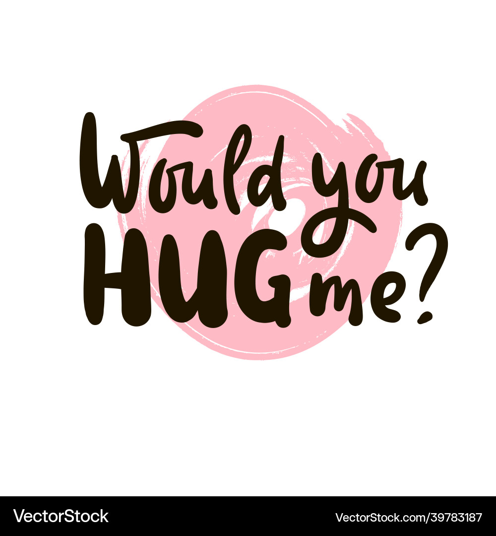 Would you hug me - inspire motivational quote Would you hug me - inspire motivational quote vector image