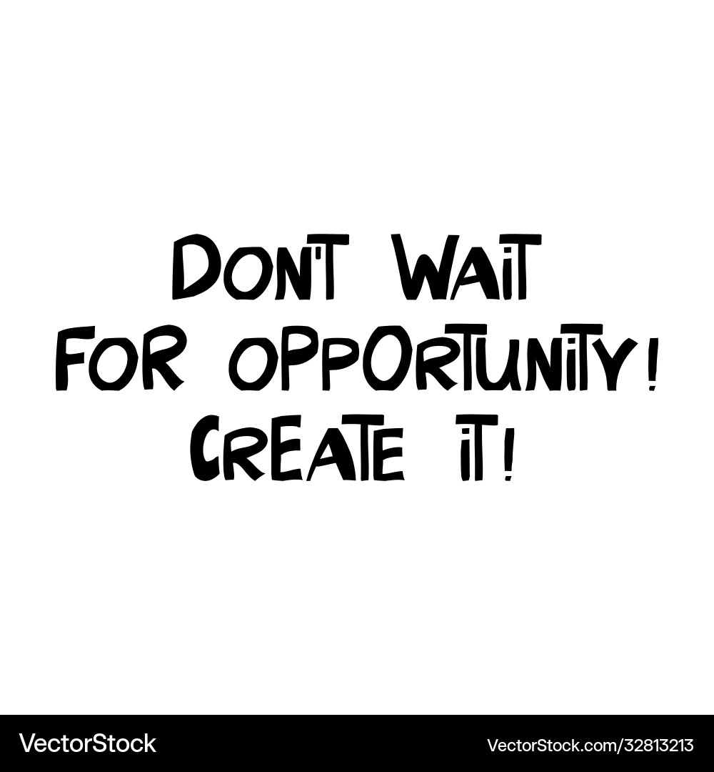 Do not wait for opportunity create it motivation Do not wait for opportunity create it motivation vector image