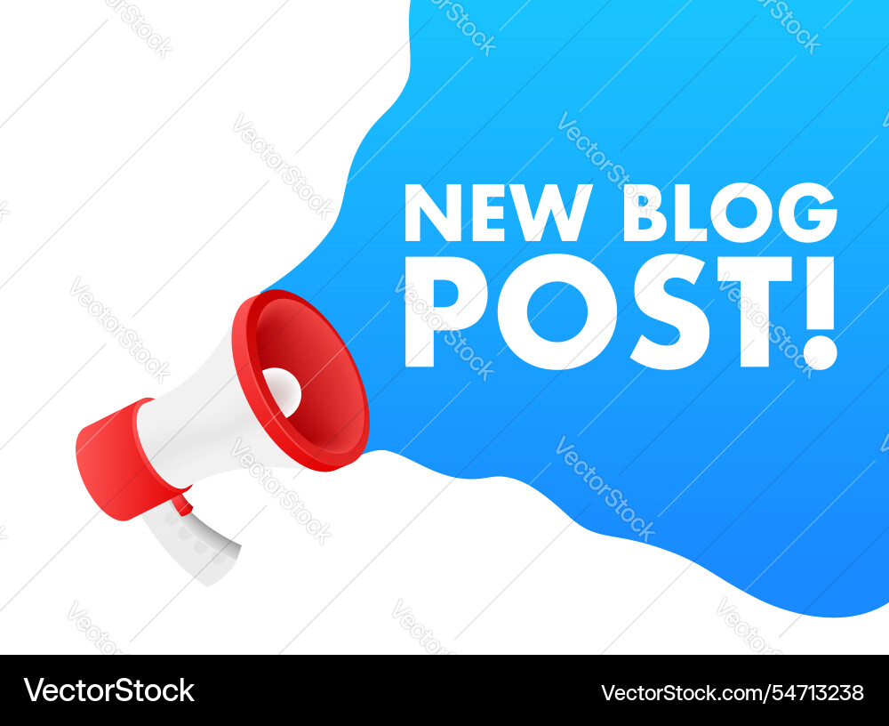 Megaphone announcing new blog post with speech vector image
