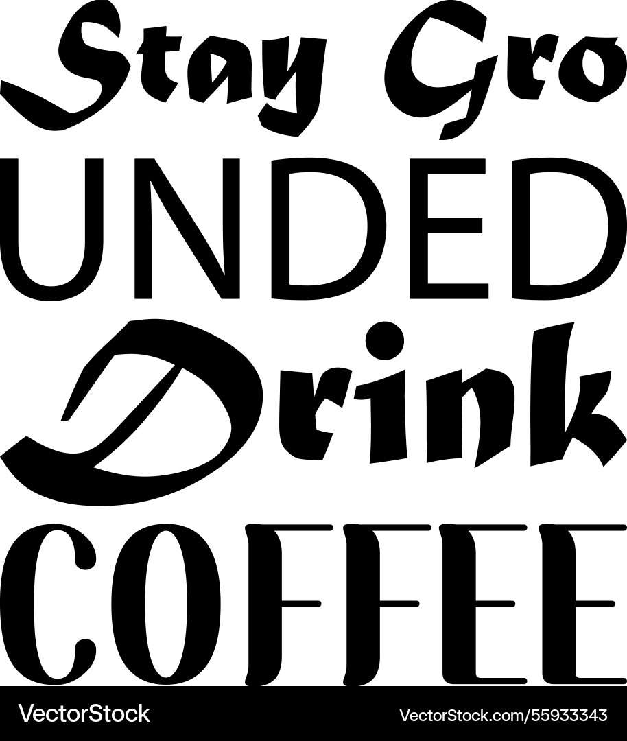 Stay gro unded drink coffee black letter quote Stay gro unded drink coffee black letter quote vector image
