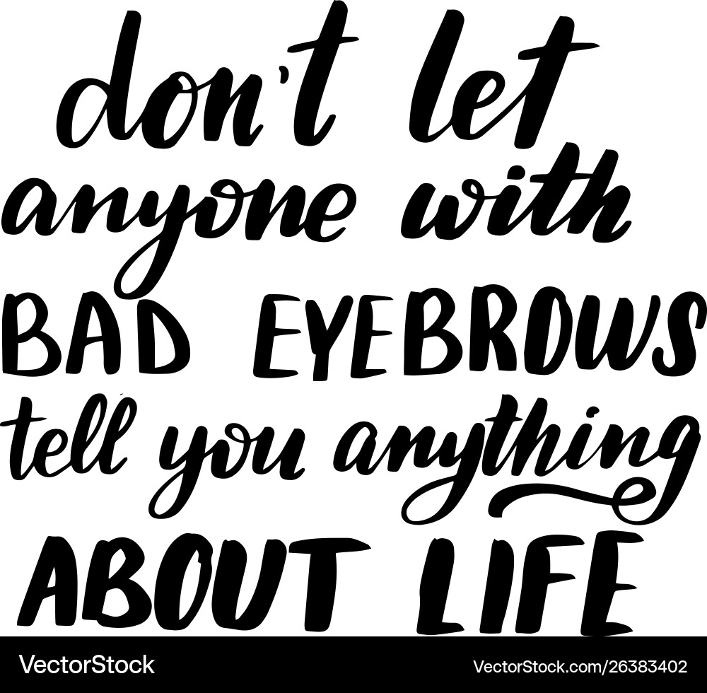 Do not let anyone with bad eyebrows Vector Image