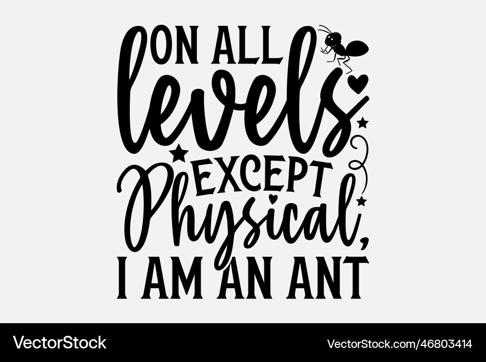 On all levels except physical i am an ant Vector Image