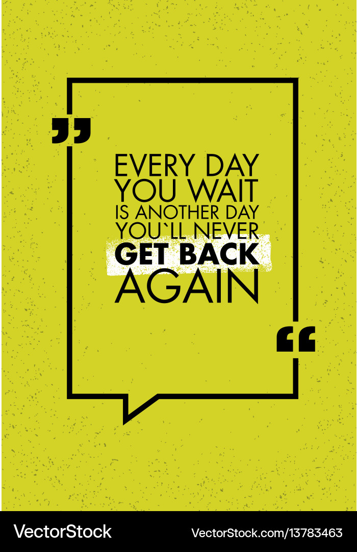 Every day you wait is another will never Vector Image