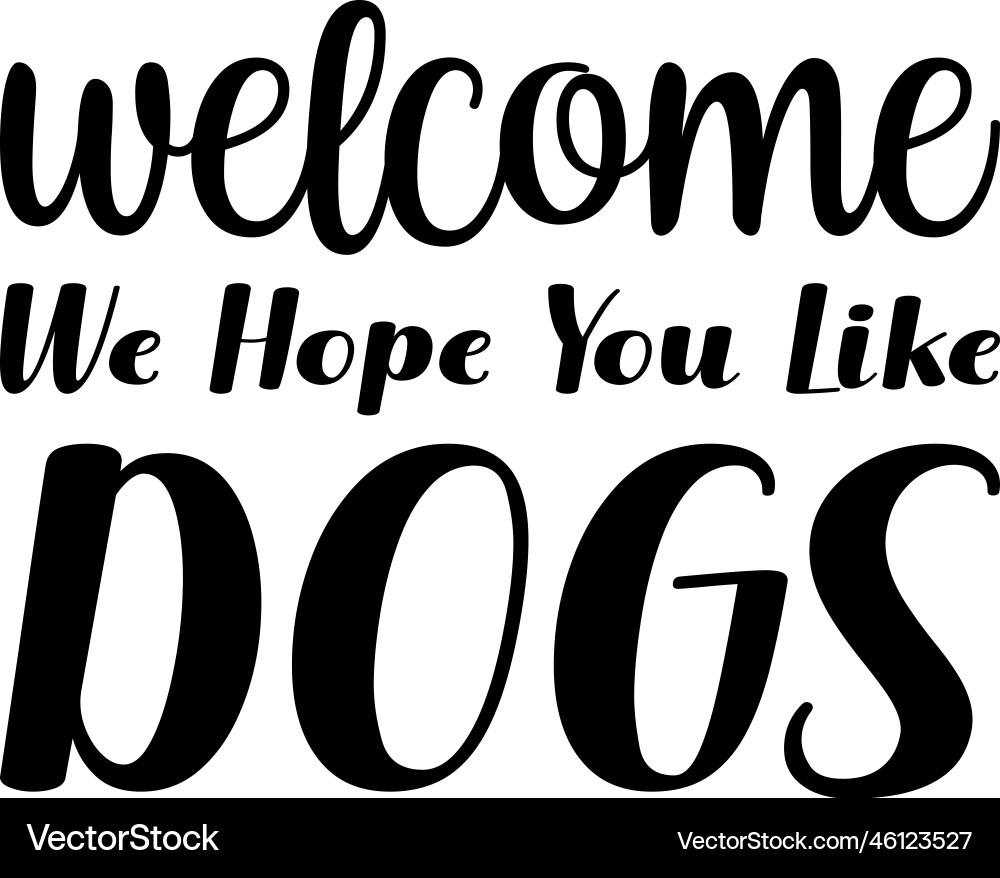 Welcome we hope you like dogs black letter quote Welcome we hope you like dogs black letter quote vector image