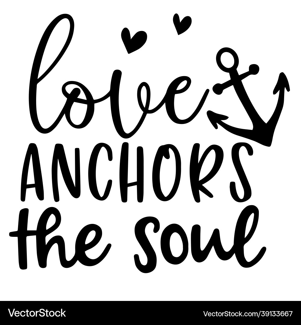 Love anchors the soul inspirational quotes Love anchors the soul inspirational quotes vector image