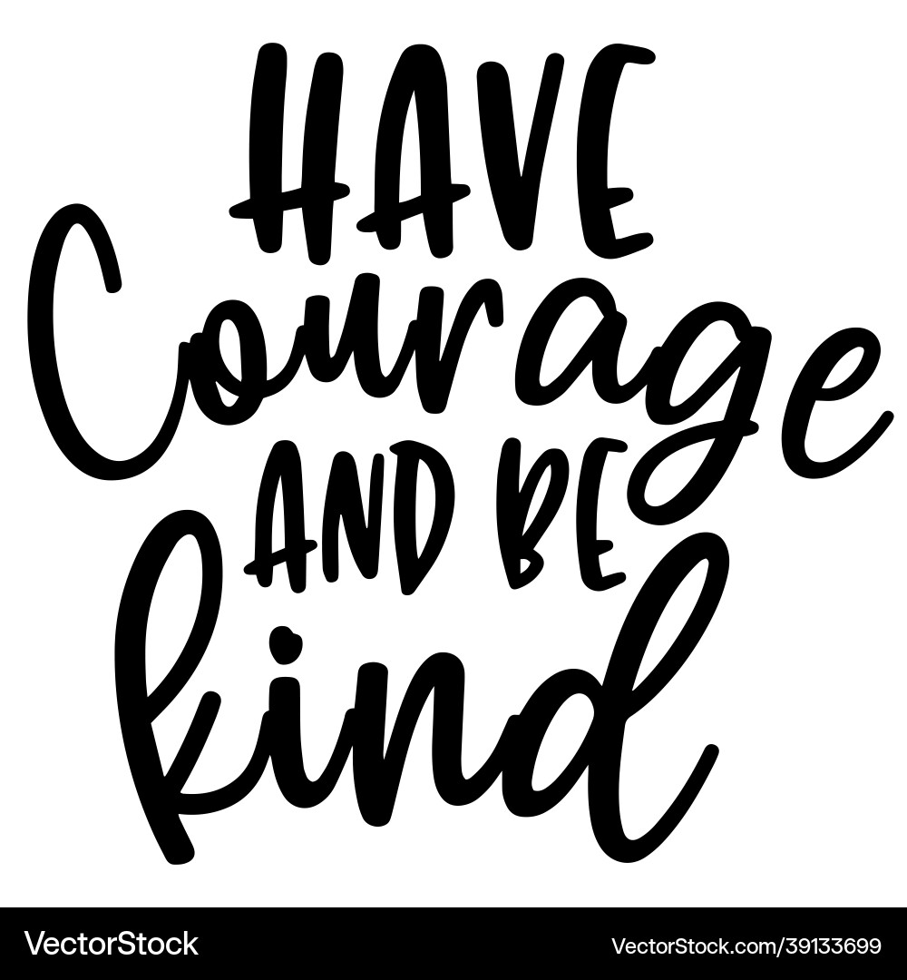 Have courage and be kind inspirational quotes Have courage and be kind inspirational quotes vector image