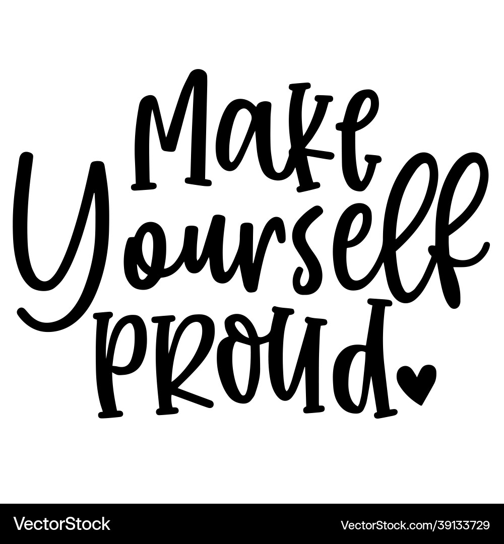 Make yourself proud inspirational quotes Make yourself proud inspirational quotes vector image