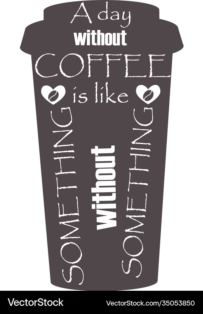 A day without coffee is like something A day without coffee is like something vector image