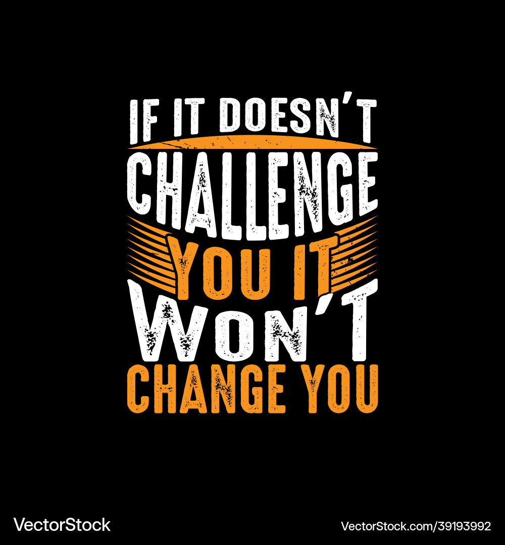 If it doesnt challenge you wont change Vector Image