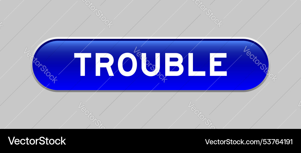 Blue color capsule shape button with word trouble Blue color capsule shape button with word trouble vector image