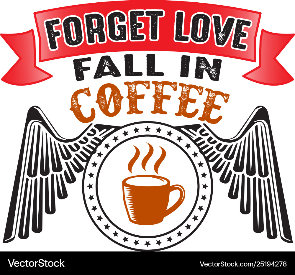 Forgot love fall in coffee good for print Forgot love fall in coffee good for print vector image