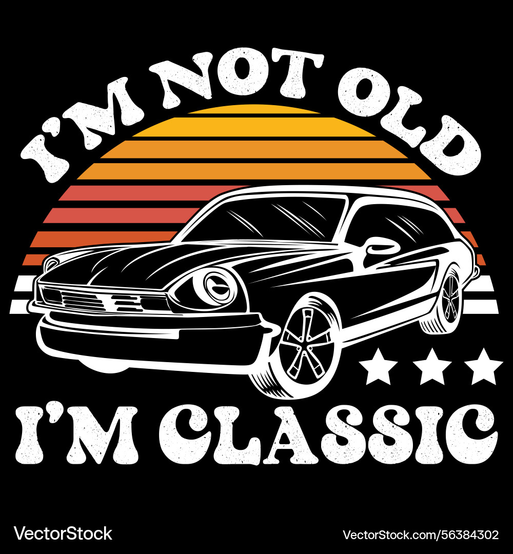 Im Not Old Classic Royalty Free Vector Image Vectorstock