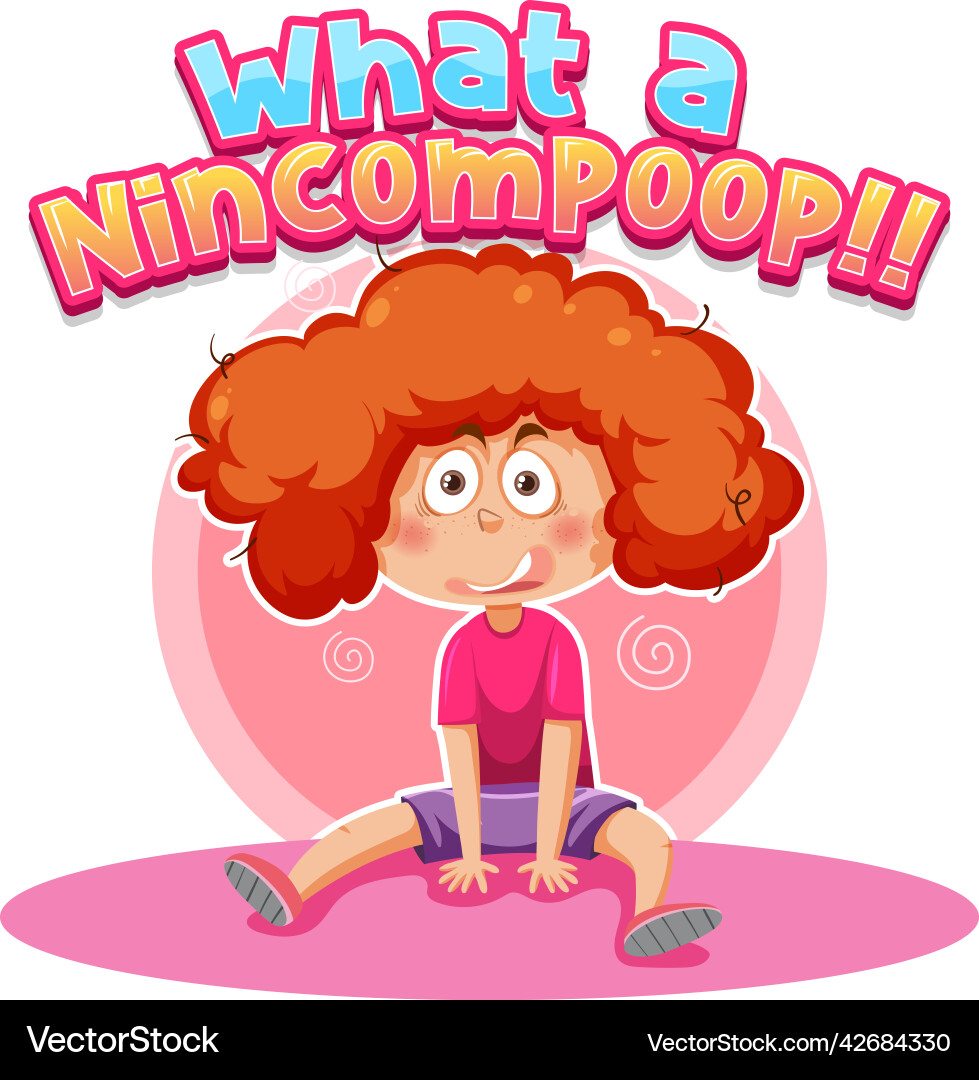 What a nincompoop word text with cartoon character What a nincompoop word text with cartoon character vector image