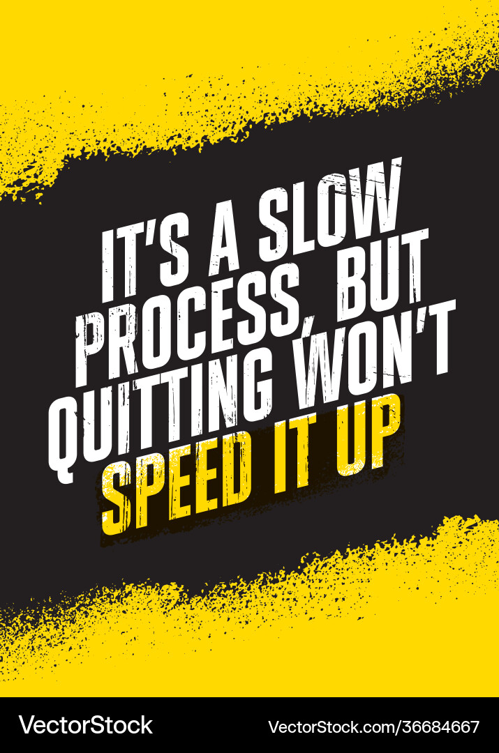 It is a slow process but quitting would not speed It is a slow process but quitting would not speed vector image